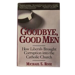 Goodbye, Good Men: How Liberals Brought Corruption into the Catholic Church